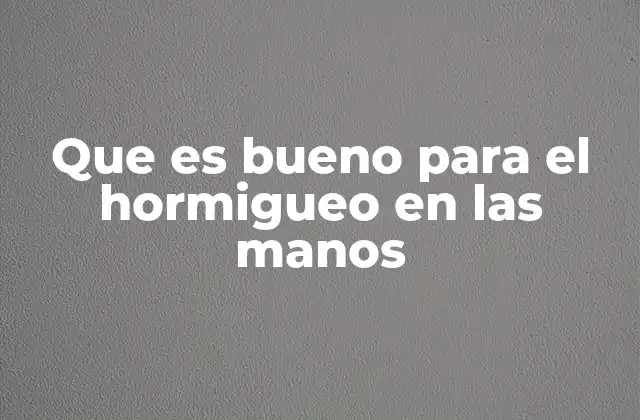 Que es Bueno para el Hormigueo en las Manos