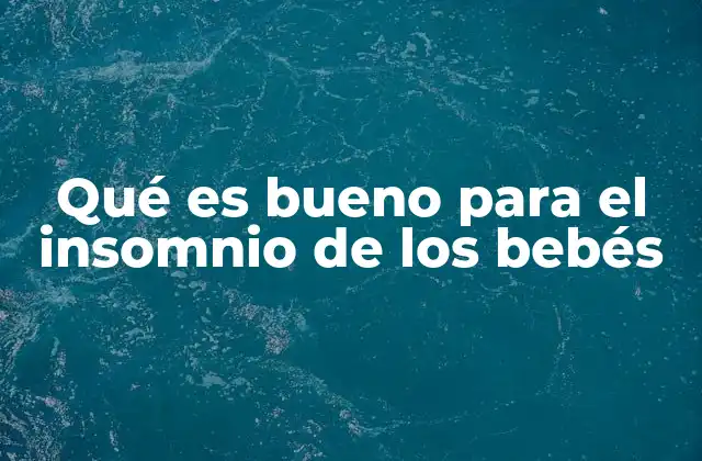 Qué es Bueno para el Insomnio de los Bebés