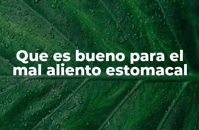 Que es Bueno para el Mal Aliento Estomacal