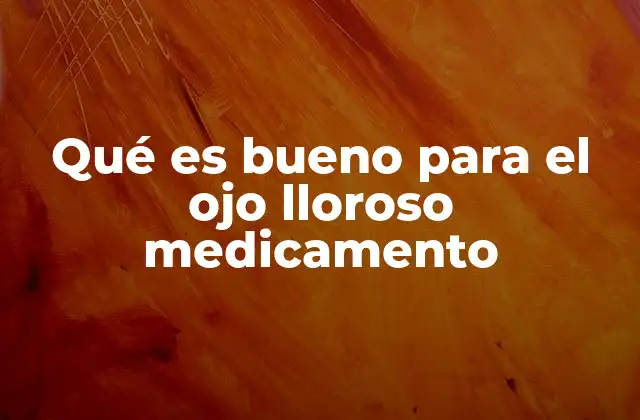 Qué es Bueno para el Ojo Lloroso Medicamento