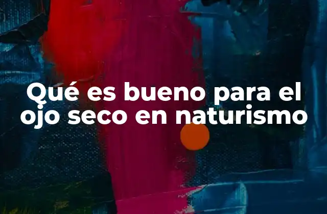 Qué es Bueno para el Ojo Seco en Naturismo