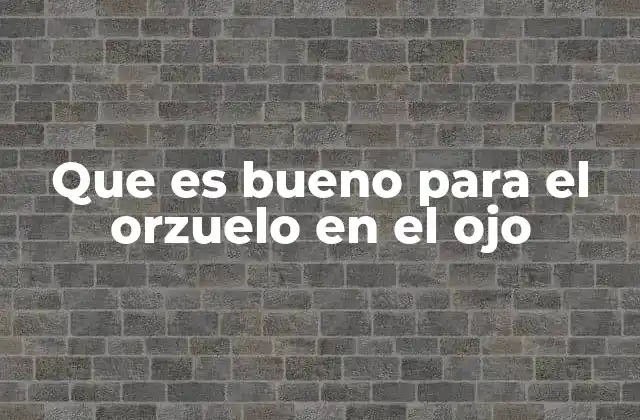 Que es Bueno para el Orzuelo en el Ojo