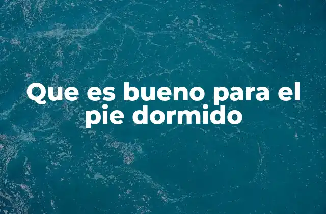 Que es Bueno para el Pie Dormido