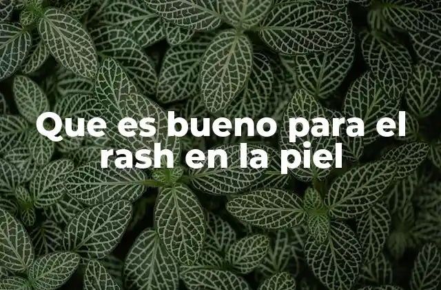Que es Bueno para el Rash en la Piel