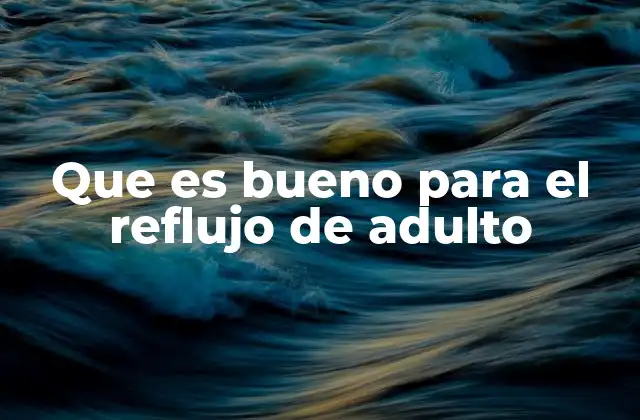 Que es Bueno para el Reflujo de Adulto