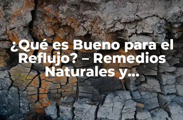 ¿qué es Bueno para el Reflujo? – Remedios Naturales y Alimenticios