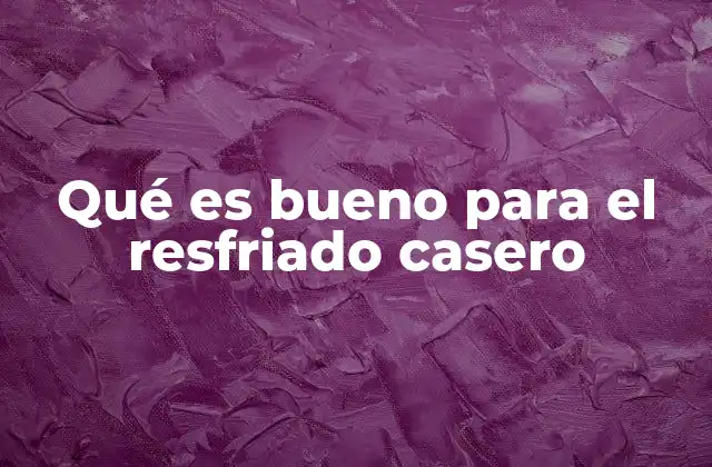 Qué es Bueno para el Resfriado Casero