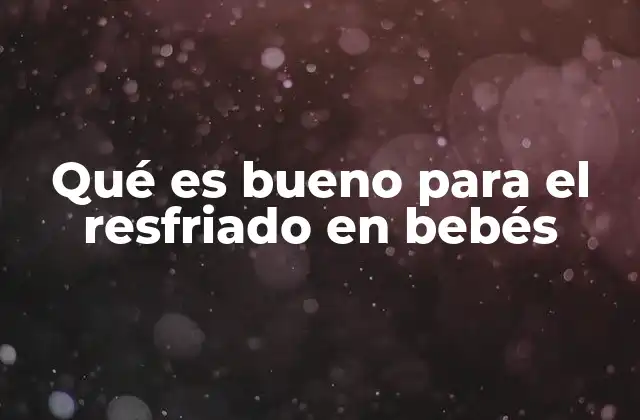 Qué es Bueno para el Resfriado en Bebés