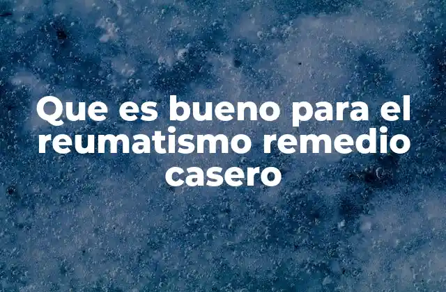 Que es Bueno para el Reumatismo Remedio Casero