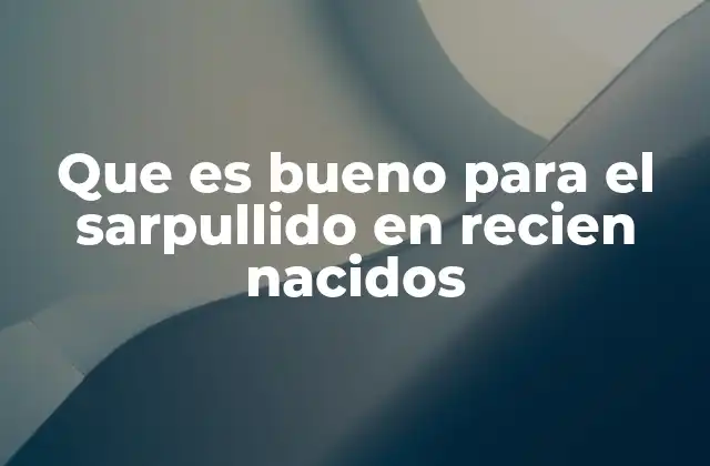 Que es Bueno para el Sarpullido en Recien Nacidos
