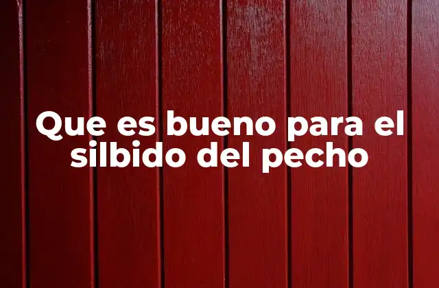 Que es Bueno para el Silbido Del Pecho