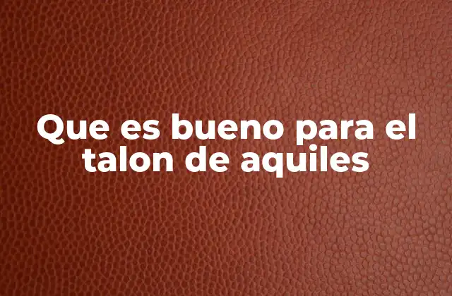 Que es Bueno para el Talon de Aquiles