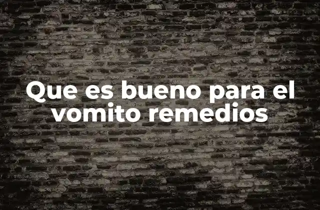 Que es Bueno para el Vomito Remedios