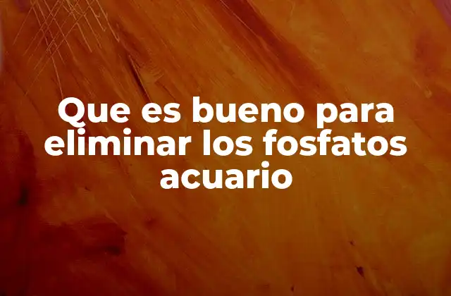 Que es Bueno para Eliminar los Fosfatos Acuario