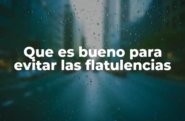 Que es Bueno para Evitar las Flatulencias