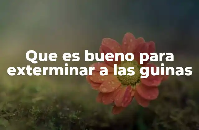 Que es Bueno para Exterminar a las Guinas