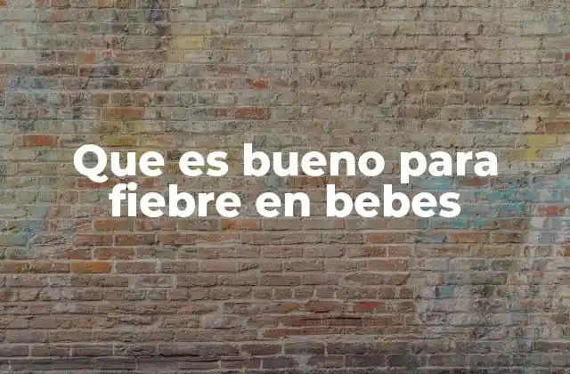 Que es Bueno para Fiebre en Bebes