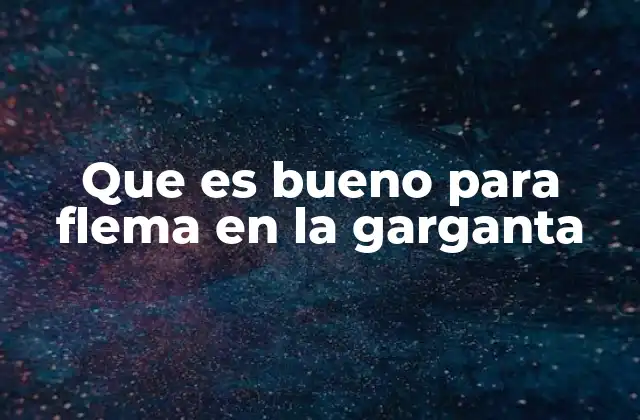 Que es Bueno para Flema en la Garganta