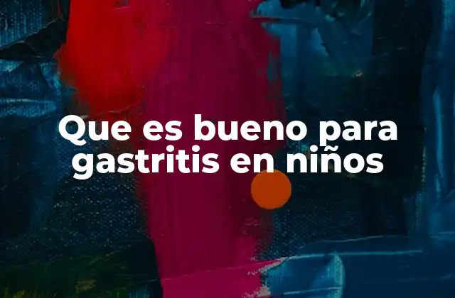 Que es Bueno para Gastritis en Niños