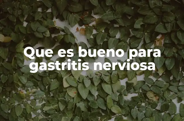 Que es Bueno para Gastritis Nerviosa