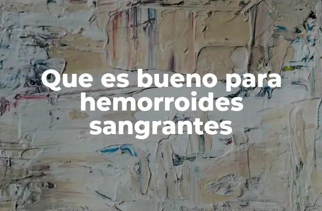 Que es Bueno para Hemorroides Sangrantes