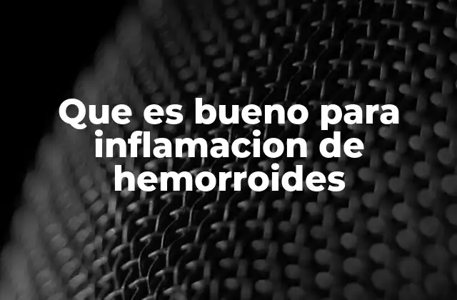 Que es Bueno para Inflamacion de Hemorroides
