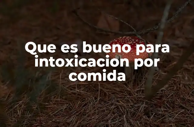 Que es Bueno para Intoxicacion por Comida
