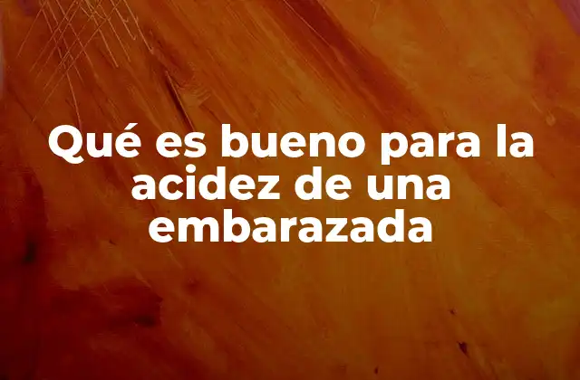 Cómo manejar la acidez estomacal durante el embarazo sin recurrir a medicamentos