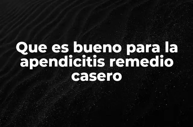 Que es Bueno para la Apendicitis Remedio Casero
