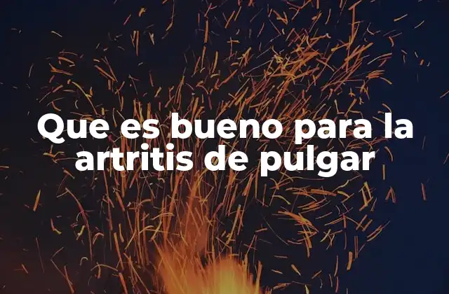 Que es Bueno para la Artritis de Pulgar