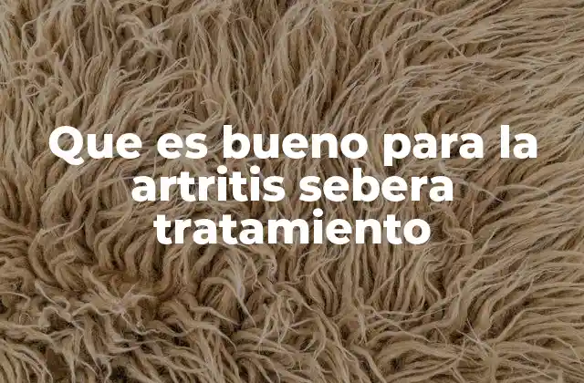 Que es Bueno para la Artritis Sebera Tratamiento