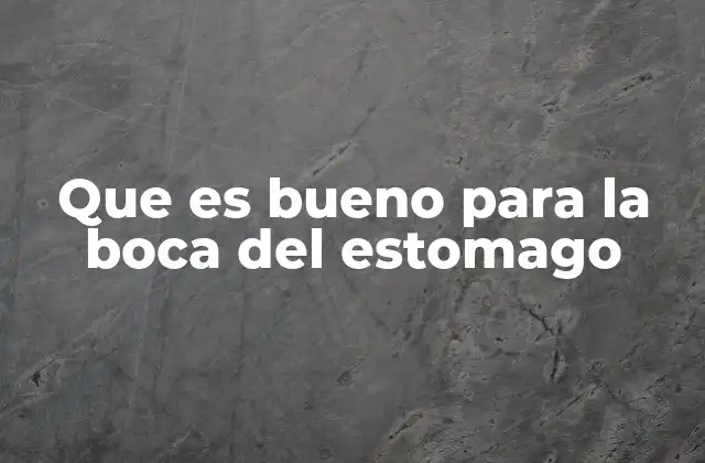 Que es Bueno para la Boca Del Estomago