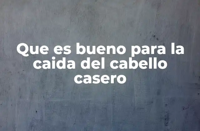 Que es Bueno para la Caida Del Cabello Casero