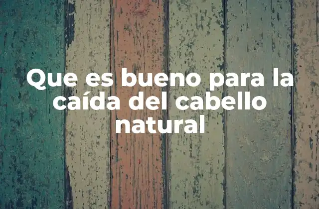Que es Bueno para la Caída Del Cabello Natural