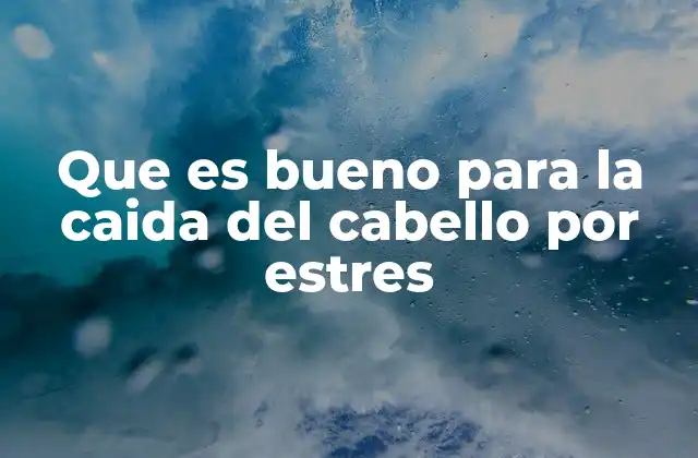 Que es Bueno para la Caida Del Cabello por Estres