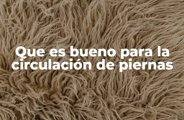 Que es Bueno para la Circulación de Piernas