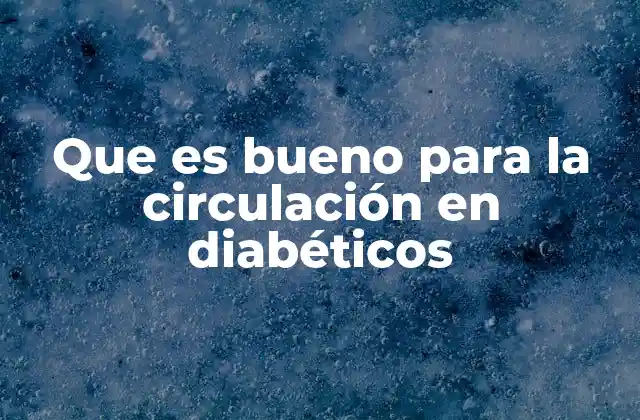 Que es Bueno para la Circulación en Diabéticos