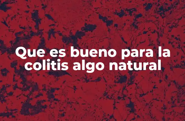 Que es Bueno para la Colitis Algo Natural