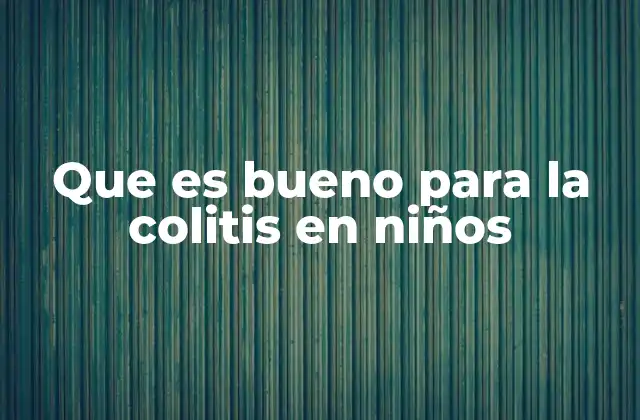 Que es Bueno para la Colitis en Niños