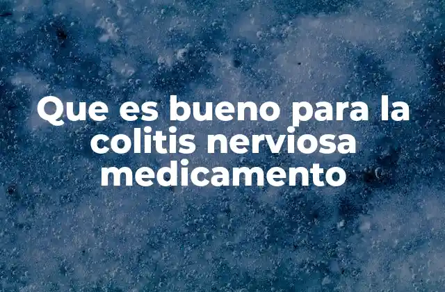 Que es Bueno para la Colitis Nerviosa Medicamento