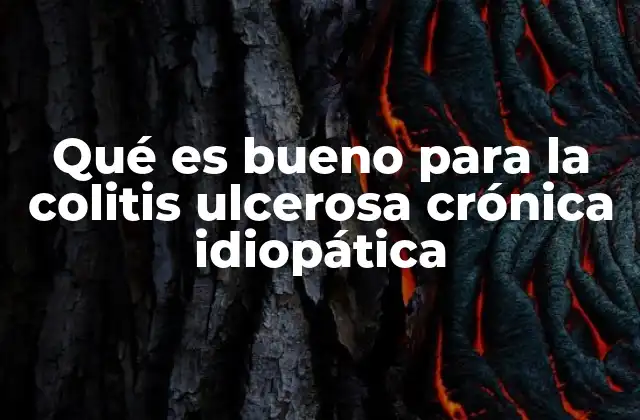 Qué es Bueno para la Colitis Ulcerosa Crónica Idiopática