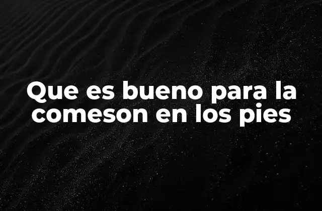 Que es Bueno para la Comeson en los Pies