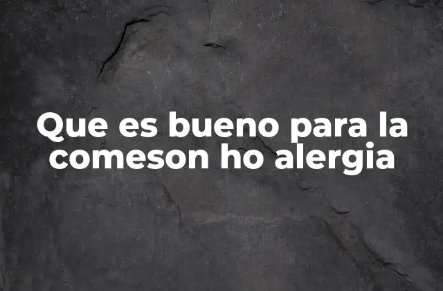 Que es Bueno para la Comeson Ho Alergia