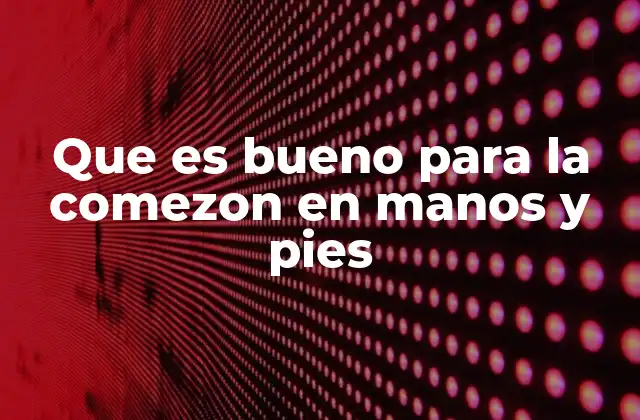 Que es Bueno para la Comezon en Manos y Pies