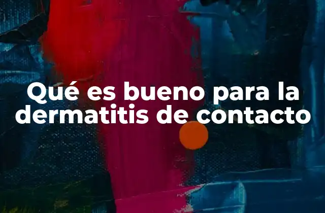 Qué es Bueno para la Dermatitis de Contacto