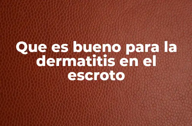 Que es Bueno para la Dermatitis en el Escroto