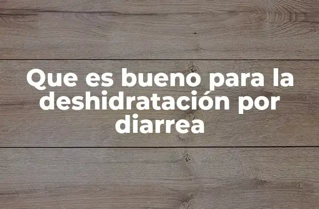 Que es Bueno para la Deshidratación por Diarrea 2 Alimentos y bebidas que ayudan a combatir la deshidratación