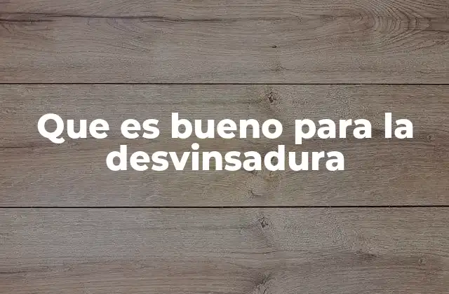 Que es Bueno para la Desvinsadura