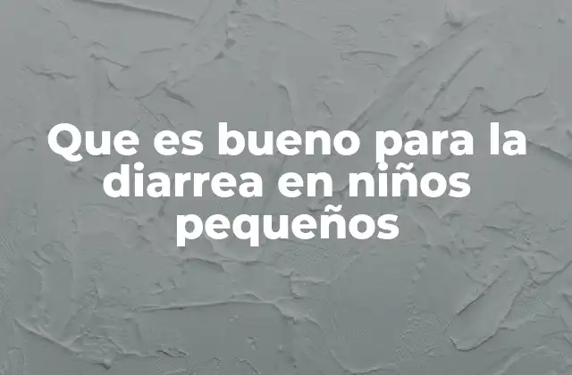 Que es Bueno para la Diarrea en Niños Pequeños