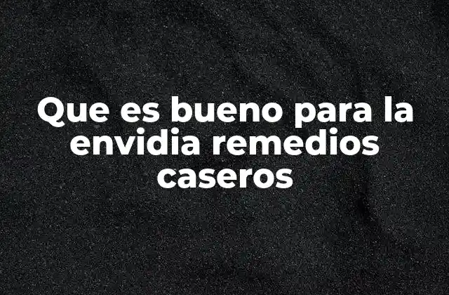 Que es Bueno para la Envidia Remedios Caseros